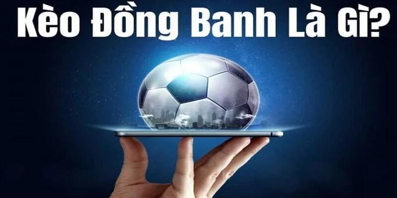 Giải thích ý nghĩa kèo đồng banh là gì cho anh em newbie